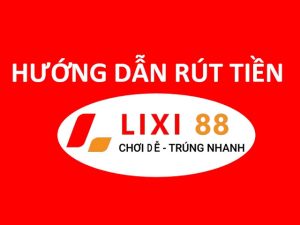 Hướng dẫn rút tiền LIXI88 nhanh và đơn giản